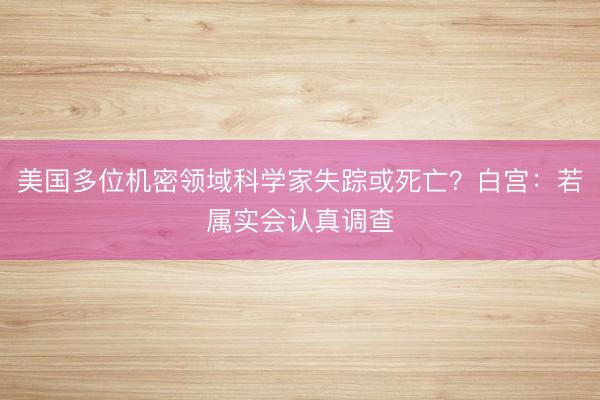 美国多位机密领域科学家失踪或死亡？白宫：若属实会认真调查