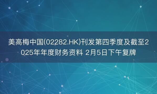美高梅中国(02282.HK)刊发第四季度及截至2025年年度财务资料 2月5日下午复牌