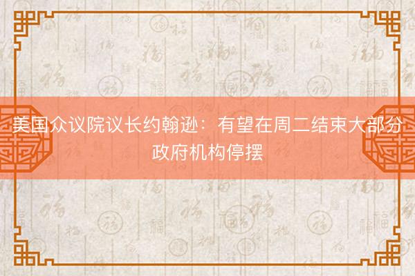 美国众议院议长约翰逊:有望在周二结束大部分政府机构停摆