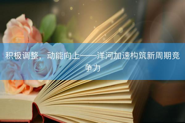 积极调整,动能向上——洋河加速构筑新周期竞争力