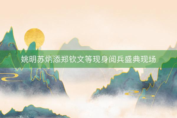 姚明苏炳添郑钦文等现身阅兵盛典现场