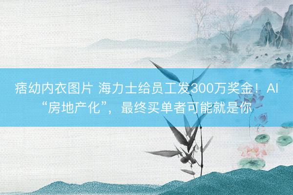 痞幼内衣图片 海力士给员工发300万奖金!AI“房地产化”,最终买单者可能就是你