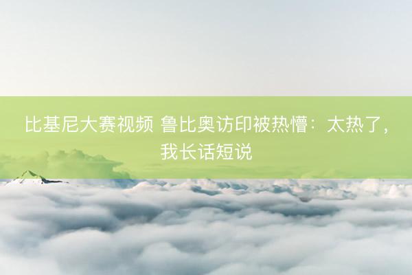 比基尼大赛视频 鲁比奥访印被热懵：太热了，我长话短说