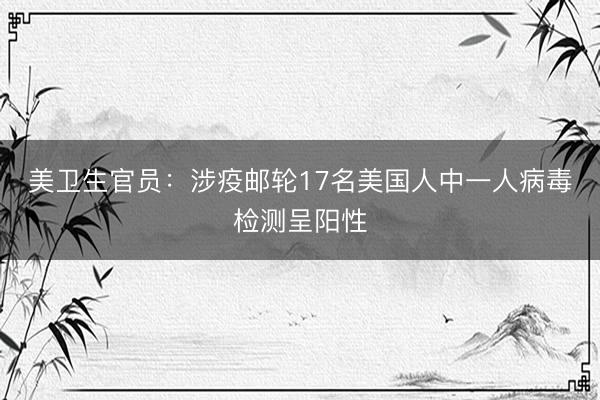 美卫生官员：涉疫邮轮17名美国人中一人病毒检测呈阳性