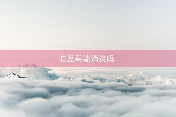 吃蓝莓能消炎吗 